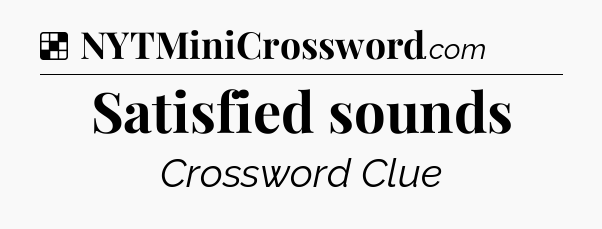 Solution: Satisfied sounds - NYT Crossword