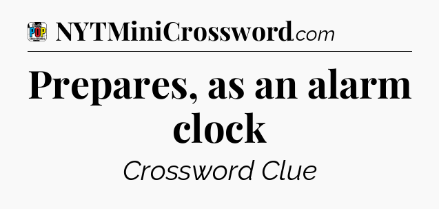Prepares, as an alarm clock Crossword Clue
