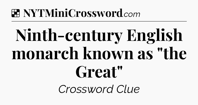 Solution: Ninth-century English monarch known as 