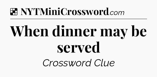 Solution: When dinner may be served - NYT Crossword