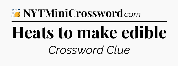 Heats to make edible - 7 Little Words