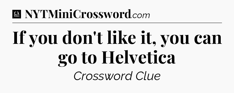 If you don't like it, you can go to Helvetica - LA Times Crossword