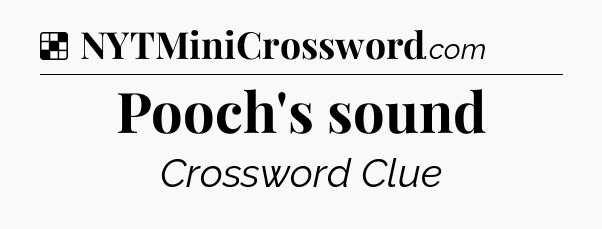 Solution: Pooch's sound - NYT Crossword