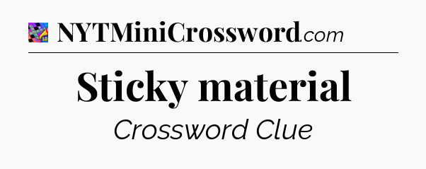 Sticky material Crossword Clue