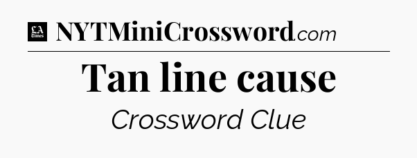 Tan line cause - LA Times Crossword