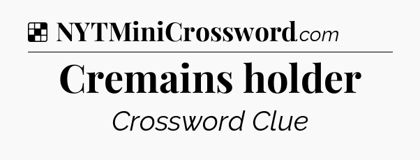 Solution: Cremains holder - NYT Crossword