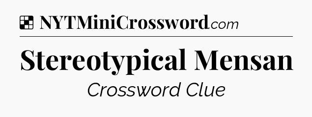 Solution: Stereotypical Mensan - NYT Crossword