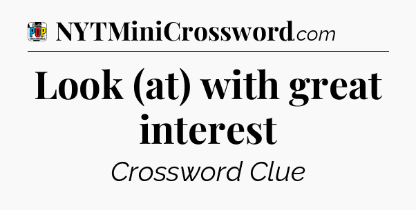 Look (at) with great interest Crossword Clue
