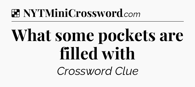Solution: What some pockets are filled with - NYT Crossword