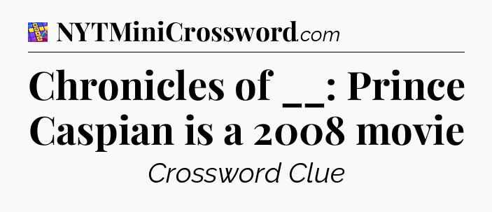 Chronicles of __: Prince Caspian is a 2008 movie Codycross