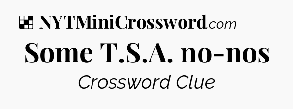 Solution: Some T.S.A. no-nos - NYT Crossword