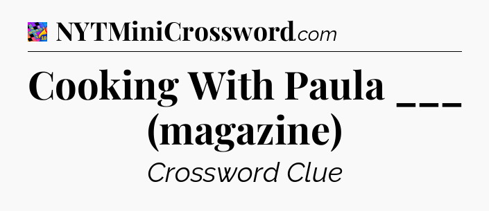 Cooking With Paula ___ (magazine) Crossword Clue