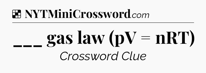 Solution: ___ gas law (pV = nRT) - NYT Crossword