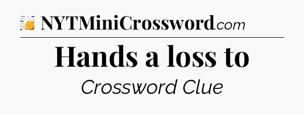 Hands a loss to - 7 Little Words
