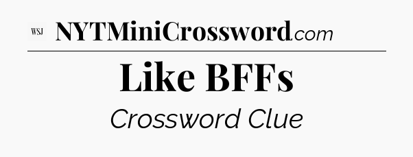 Like BFFs - WSJ Crossword