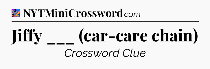 Jiffy ___ (car-care chain) Crossword Clue