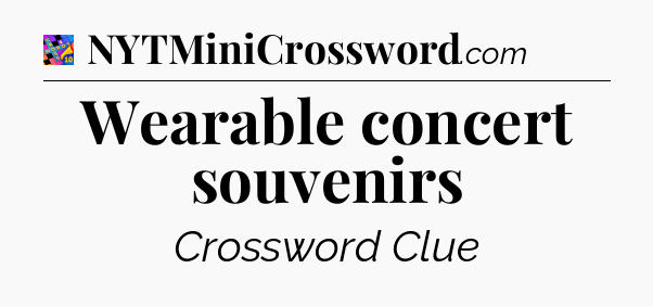 Wearable concert souvenirs Crossword Clue