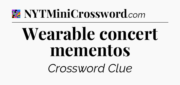 Wearable concert mementos Crossword Clue