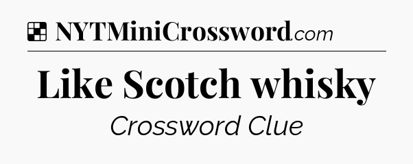 Solution: Like Scotch whisky - NYT Crossword