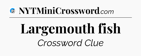 Largemouth fish Crossword Clue