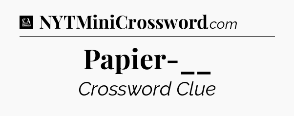 Papier-__ - LA Times Crossword