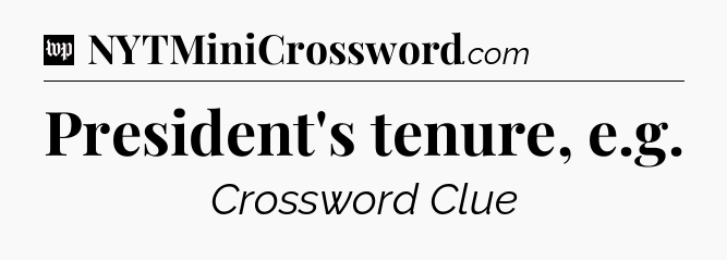 President's tenure, e.g Crossword Clue