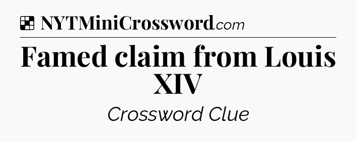 Solution: Famed claim from Louis XIV - NYT Crossword
