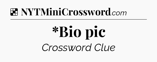 Solution: *Bio pic - NYT Crossword