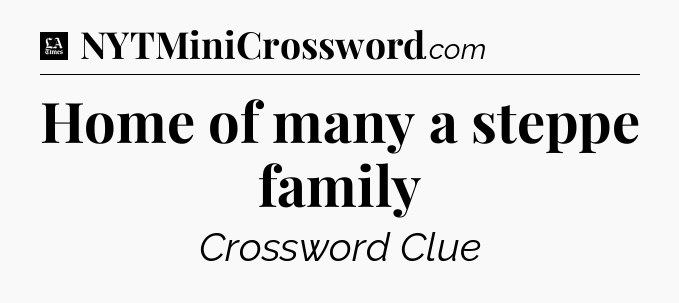 Home of many a steppe family - LA Times Crossword