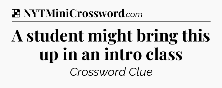 Solution: A student might bring this up in an intro class - NYT Crossword