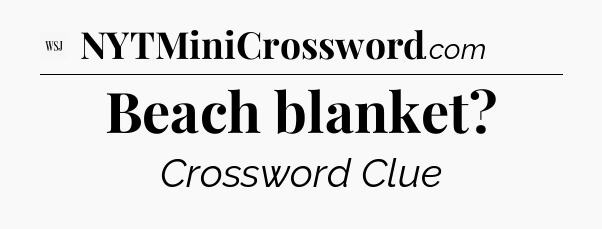 Beach blanket - WSJ Crossword