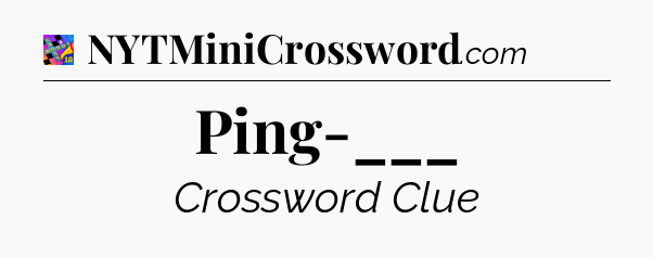 Ping-___ Crossword Clue