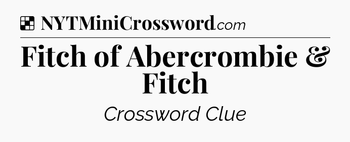Solution: Fitch of Abercrombie & Fitch - NYT Crossword