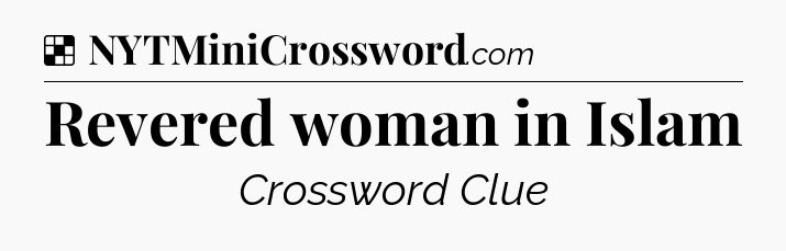 Solution: Revered woman in Islam - NYT Crossword