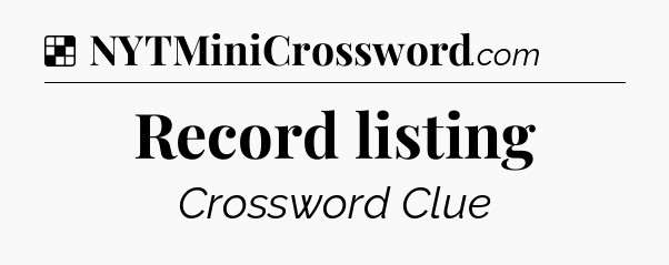 Solution: Record listing - NYT Crossword