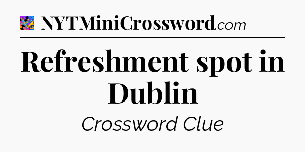 Refreshment spot in Dublin Crossword Clue