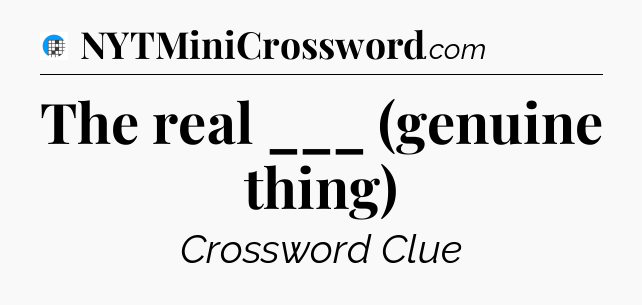 The real ___ (genuine thing) Crossword Clue