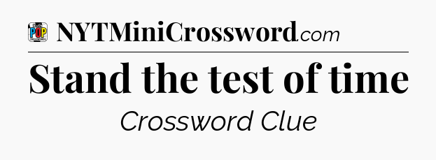 Stand the test of time Crossword Clue