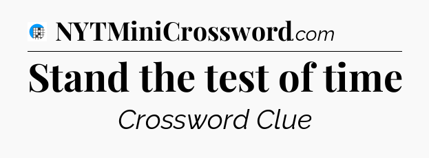 Stand the test of time Crossword Clue