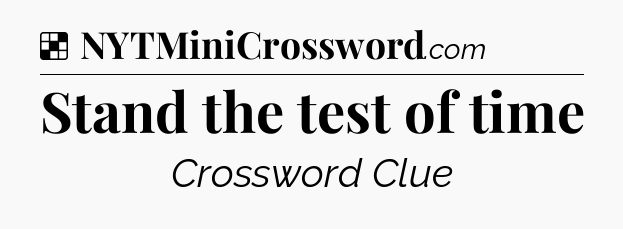 Solution: Stand the test of time - NYT Crossword