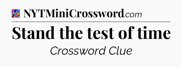 Stand the test of time Crossword Clue