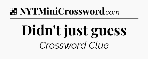 Solution: Didn't just guess - NYT Crossword