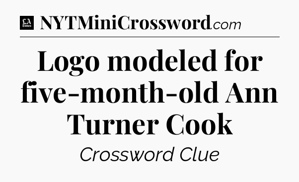 Logo modeled for five-month-old Ann Turner Cook - LA Times Crossword