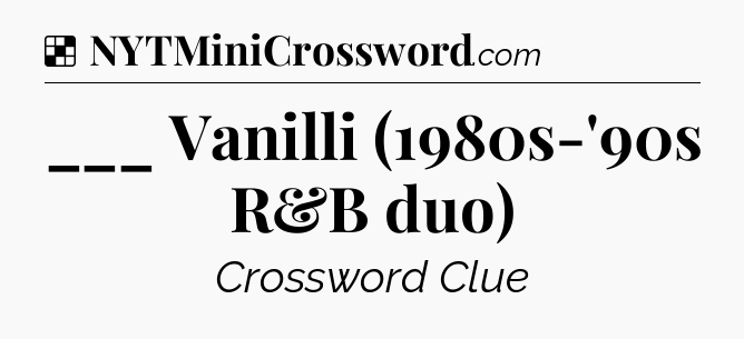 Solution: ___ Vanilli (1980s-'90s R&B duo) - NYT Crossword