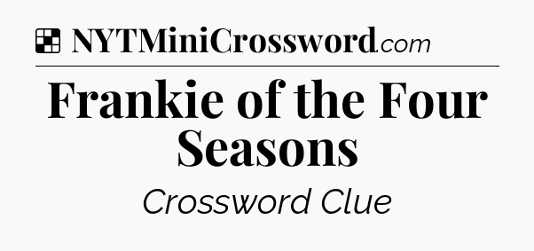 Solution: Frankie of the Four Seasons - NYT Crossword