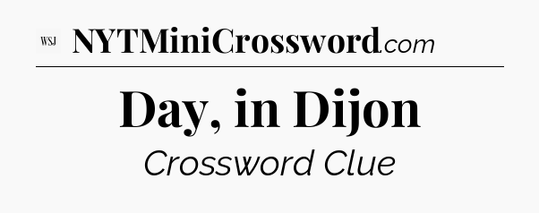 Day, in Dijon - WSJ Crossword