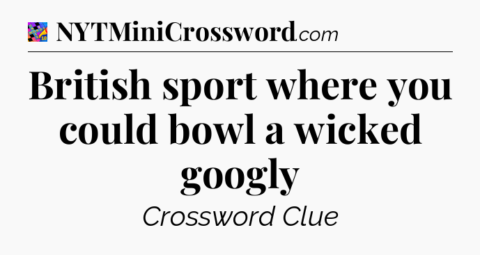 British sport where you could bowl a wicked googly Crossword Clue