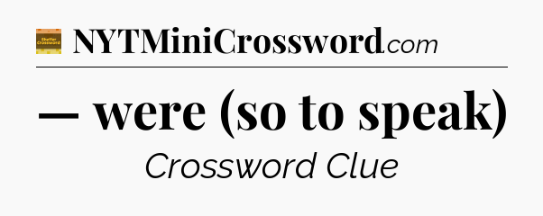 — were (so to speak) - Eugene Sheffer Crossword