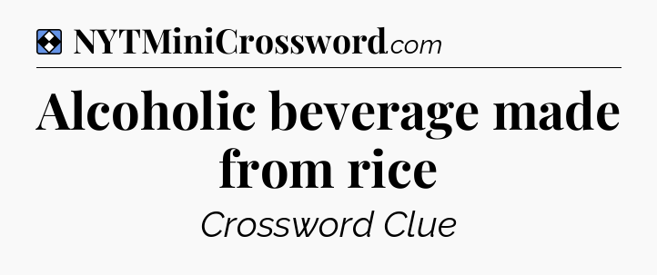 Solution: Alcoholic beverage made from rice - NYT Mini Crossword