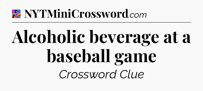 Alcoholic beverage at a baseball game Crossword Clue